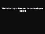 Download Wildlife Feeding and Nutrition (Animal feeding and nutrition) Ebook Online