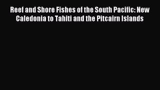 Download Reef and Shore Fishes of the South Pacific: New Caledonia to Tahiti and the Pitcairn