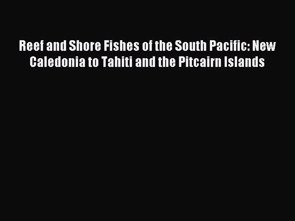 Download Reef and Shore Fishes of the South Pacific: New Caledonia to Tahiti and the Pitcairn
