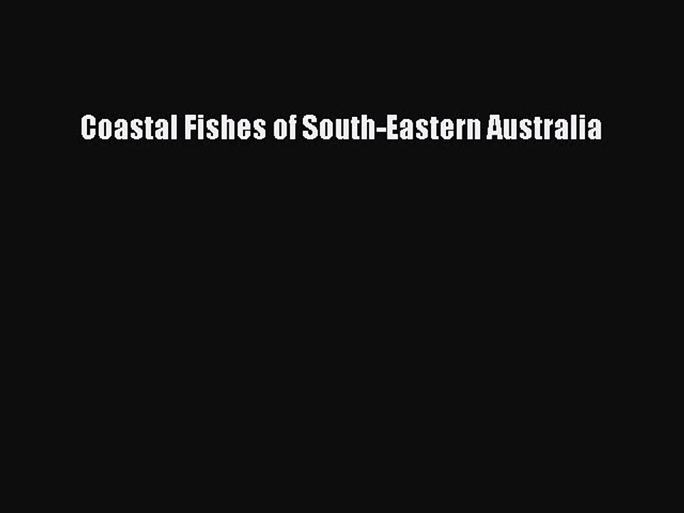 Read Coastal Fishes of South-Eastern Australia Ebook Online