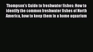 Read Thompson's Guide to freshwater fishes: How to identify the common freshwater fishes of