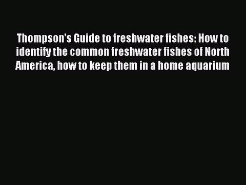 Read Thompson's Guide to freshwater fishes: How to identify the common freshwater fishes of