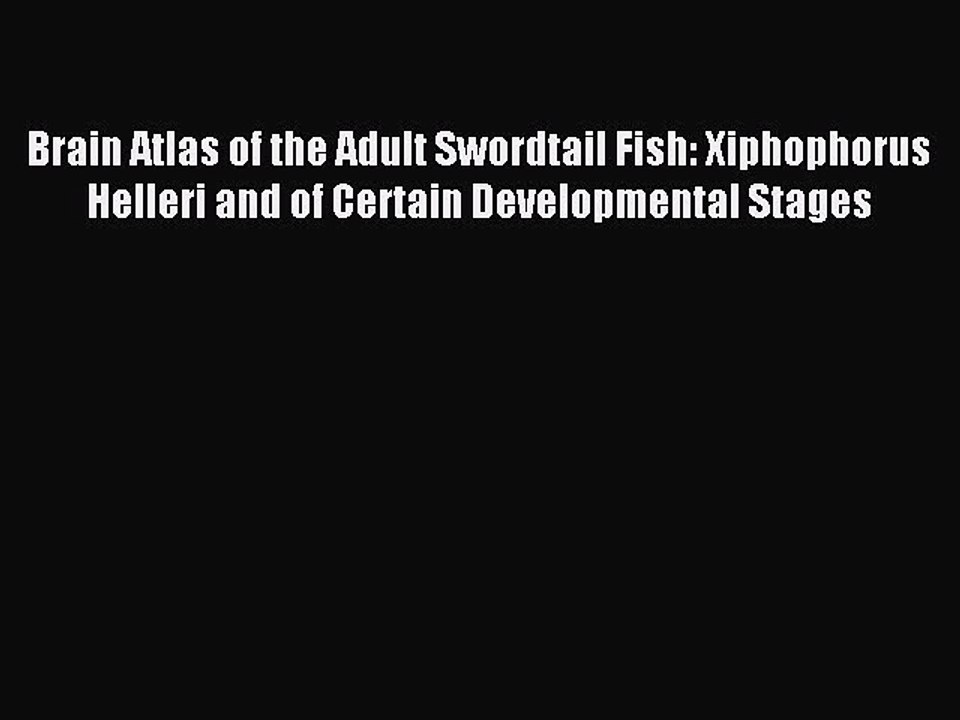 Read Brain Atlas of the Adult Swordtail Fish: Xiphophorus Helleri and of Certain Developmental