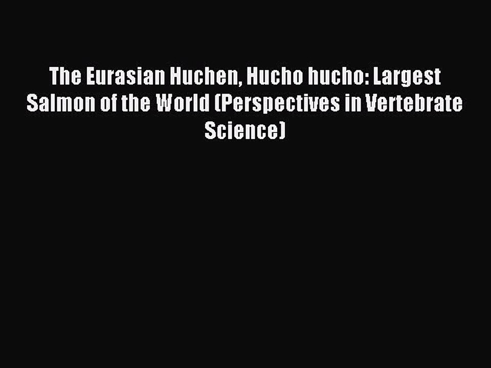 Read The Eurasian Huchen Hucho hucho: Largest Salmon of the World (Perspectives in Vertebrate