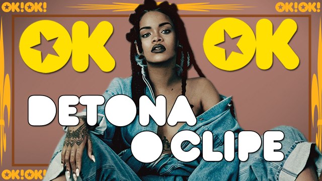 Você precisa da Rihanna | OK!OK! Detona o clipe