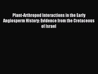 Download Plant-Arthropod Interactions in the Early Angiosperm History: Evidence from the Cretaceous