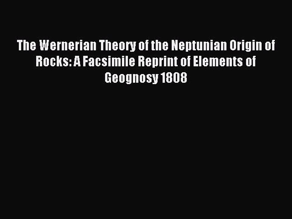 Read The Wernerian Theory of the Neptunian Origin of Rocks: A Facsimile Reprint of Elements