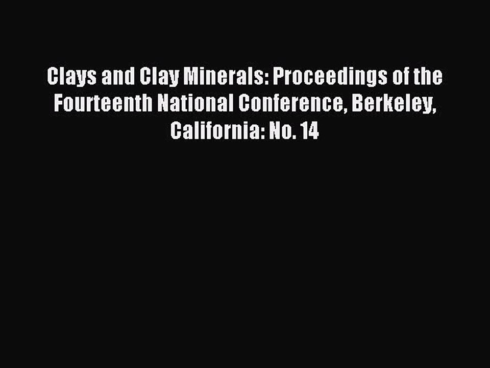 Read Clays and Clay Minerals: Proceedings of the Fourteenth National Conference Berkeley California: