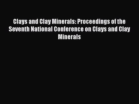 Read Clays and Clay Minerals: Proceedings of the Seventh National Conference on Clays and Clay