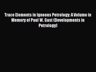 Download Trace Elements in Igneous Petrology: A Volume in Memory of Paul W. Gast (Developments