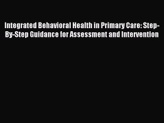 Read Integrated Behavioral Health in Primary Care: Step-By-Step Guidance for Assessment and