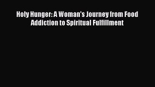 [PDF] Holy Hunger: A Woman's Journey from Food Addiction to Spiritual Fulfillment [Read] Online