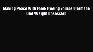 [PDF] Making Peace With Food: Freeing Yourself from the Diet/Weight Obsession [Download] Online