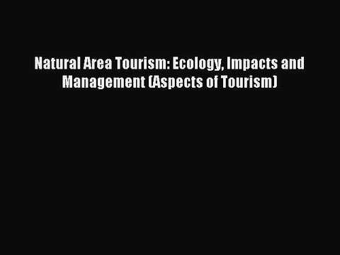Read Natural Area Tourism: Ecology Impacts and Management (Aspects of Tourism) Ebook Free