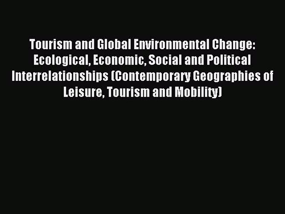 Read Tourism and Global Environmental Change: Ecological Economic Social and Political Interrelationships