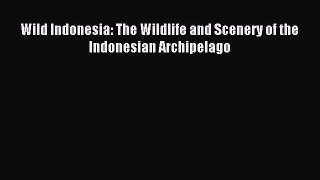 Read Wild Indonesia: The Wildlife and Scenery of the Indonesian Archipelago Ebook Free