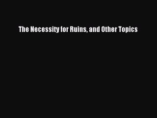 Read The Necessity for Ruins and Other Topics Ebook Free