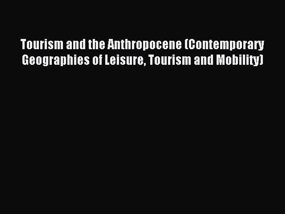 Download Tourism and the Anthropocene (Contemporary Geographies of Leisure Tourism and Mobility)