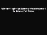 Read Wilderness by Design: Landscape Architecture and the National Park Service Ebook Free