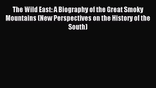 Read The Wild East: A Biography of the Great Smoky Mountains (New Perspectives on the History