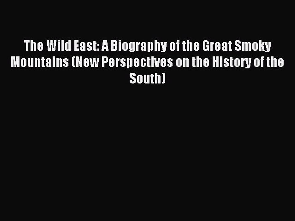 Read The Wild East: A Biography of the Great Smoky Mountains (New Perspectives on the History