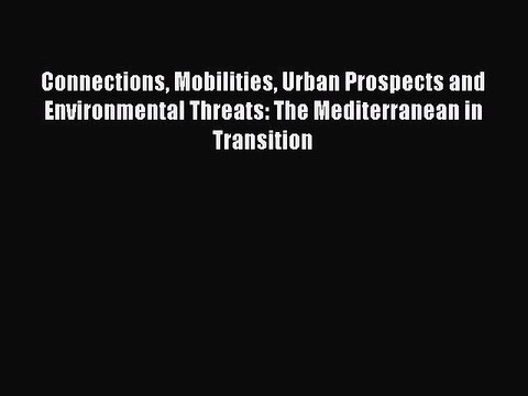 Read Connections Mobilities Urban Prospects and Environmental Threats: The Mediterranean in