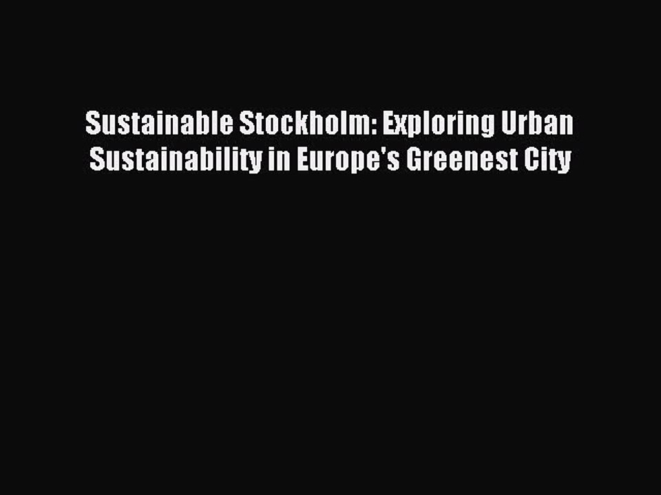 Read Sustainable Stockholm: Exploring Urban Sustainability in Europe's Greenest City PDF Online