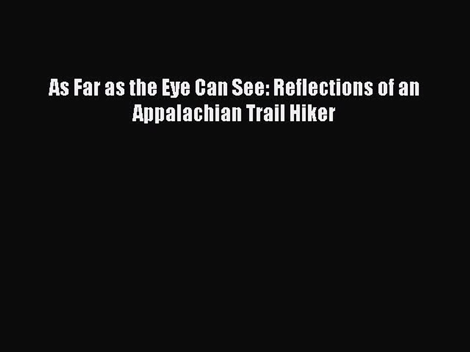 Read As Far as the Eye Can See: Reflections of an Appalachian Trail Hiker Ebook Free