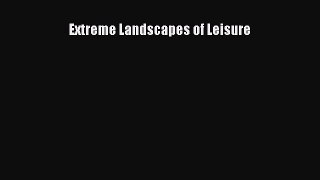 Read Extreme Landscapes of Leisure PDF Online