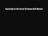 PDF Investing in the Great Uranium Bull Market  Read Online