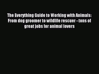 Read The Everything Guide to Working with Animals: From dog groomer to wildlife rescuer - tons