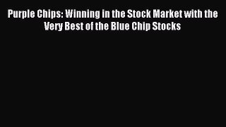 Download Purple Chips: Winning in the Stock Market with the Very Best of the Blue Chip Stocks