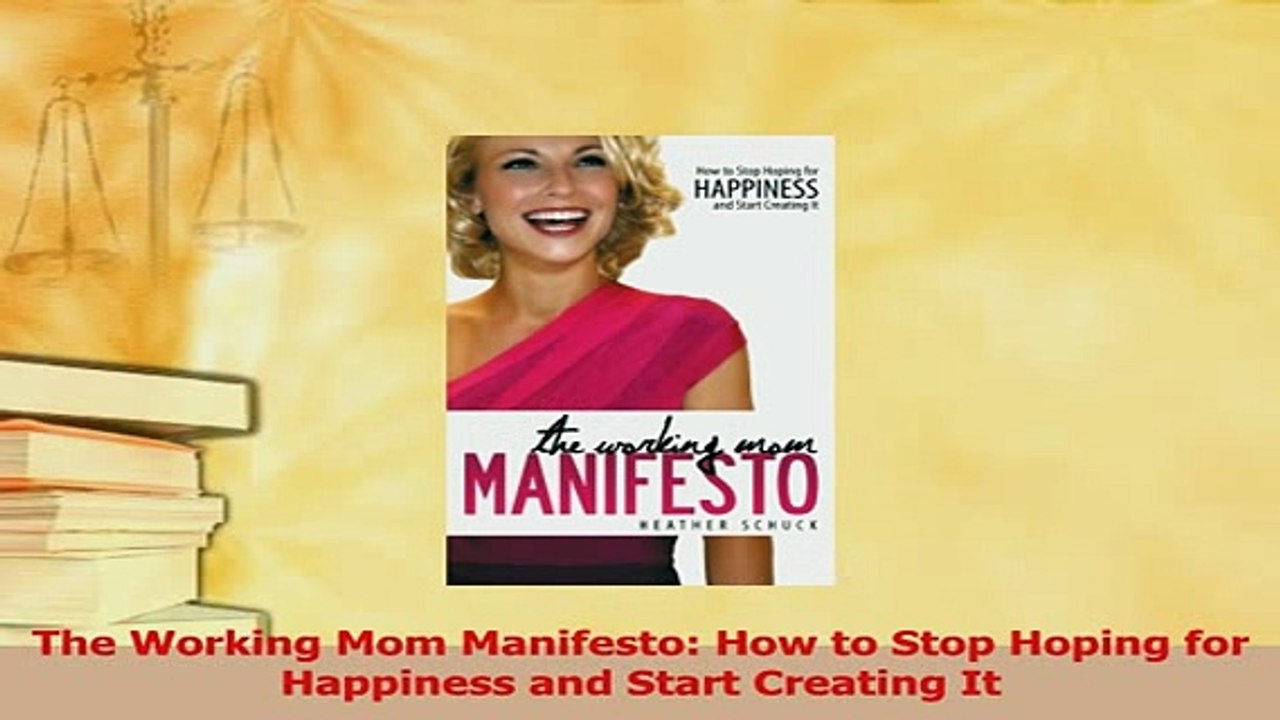 Read  The Working Mom Manifesto How to Stop Hoping for Happiness and Start Creating It Ebook Free