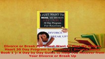 PDF  Divorce or Break up I Just Want to Heal My Broken Heart 30 Day Program to Recovery  Read Full Ebook