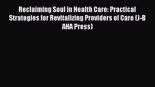 PDF Reclaiming Soul in Health Care: Practical Strategies for Revitalizing Providers of Care