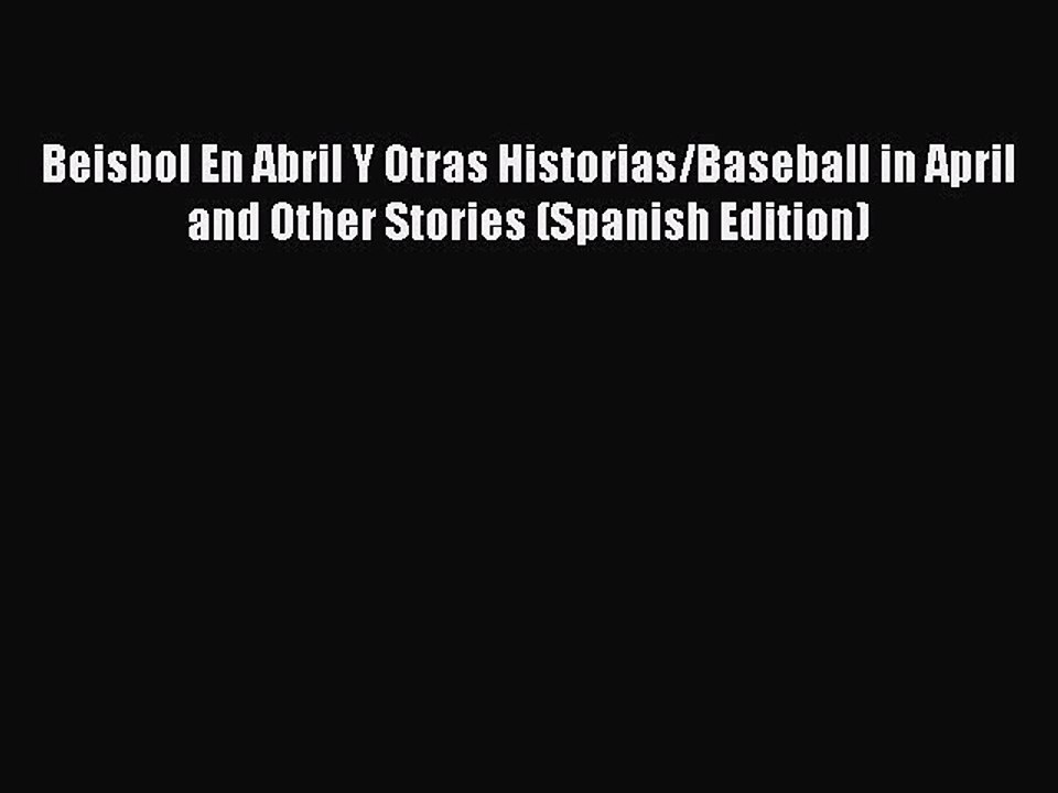 Read Beisbol En Abril Y Otras Historias/Baseball in April and Other Stories (Spanish Edition)