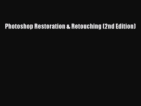 Download Photoshop Restoration & Retouching (2nd Edition) Read Online