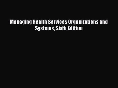 PDF Managing Health Services Organizations and Systems Sixth Edition Free Books