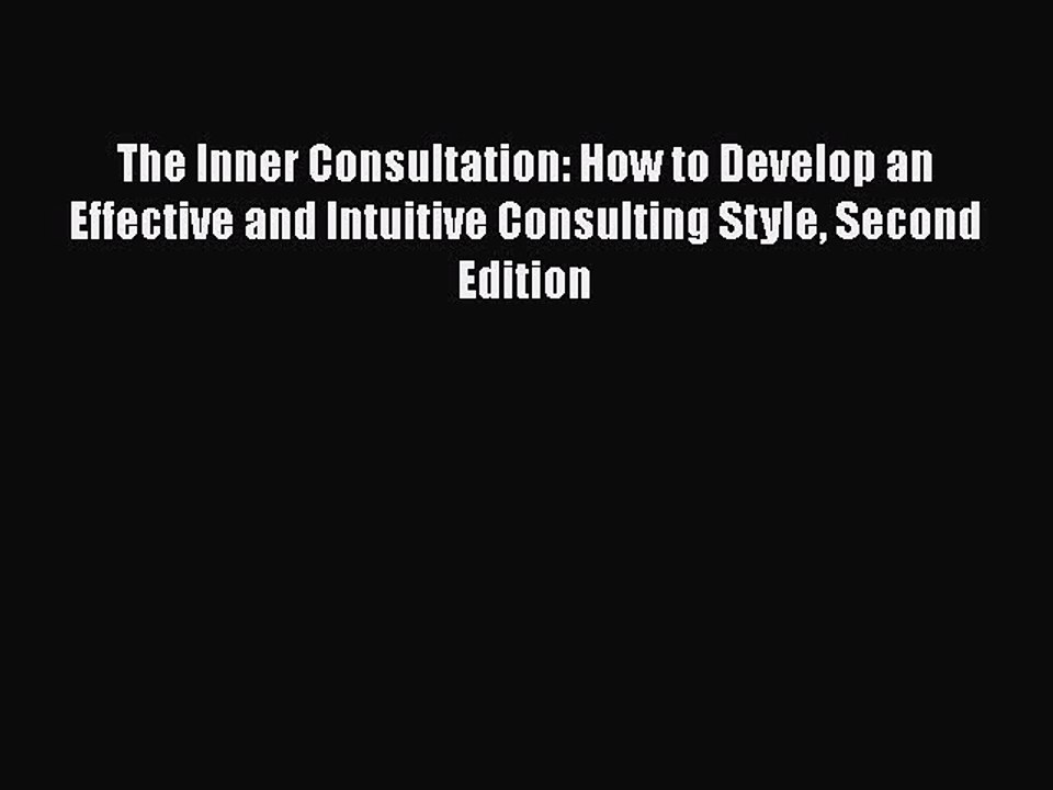 Download The Inner Consultation: How to Develop an Effective and Intuitive Consulting Style