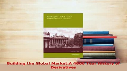 PDF  Building the Global MarketA 4000 Year History of Derivatives Free Books