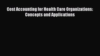 Download Cost Accounting for Health Care Organizations: Concepts and Applications Free Books