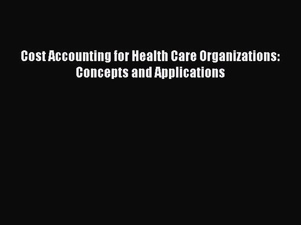 Download Cost Accounting for Health Care Organizations: Concepts and Applications Free Books