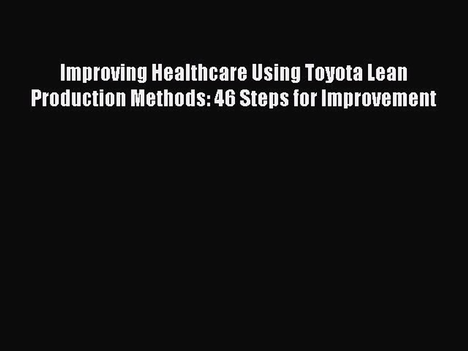 Download Improving Healthcare Using Toyota Lean Production Methods: 46 Steps for Improvement