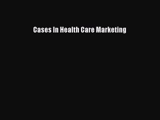 Download Cases In Health Care Marketing Free Books