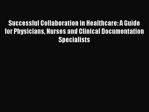 Download Successful Collaboration in Healthcare: A Guide for Physicians Nurses and Clinical