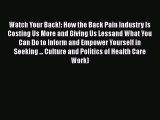 PDF Watch Your Back!: How the Back Pain Industry Is Costing Us More and Giving Us Lessand What