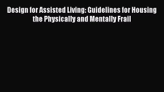 Download Design for Assisted Living: Guidelines for Housing the Physically and Mentally Frail
