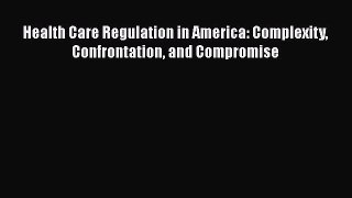 Download Health Care Regulation in America: Complexity Confrontation and Compromise  Read Online