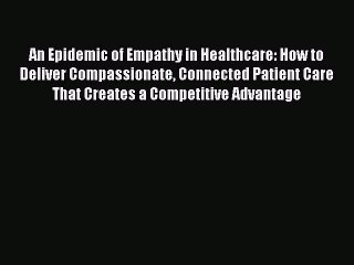 PDF An Epidemic of Empathy in Healthcare: How to Deliver Compassionate Connected Patient Care