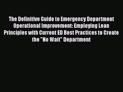 Download The Definitive Guide to Emergency Department Operational Improvement: Employing Lean